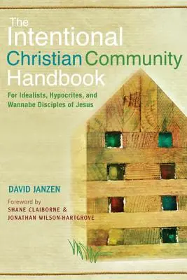 Podręcznik intencjonalnej wspólnoty chrześcijańskiej: Dla idealistów, hipokrytów i niedoszłych uczniów Jezusa - Intentional Christian Community Handbook: For Idealists, Hypocrites, and Wannabe Disciples of Jesus