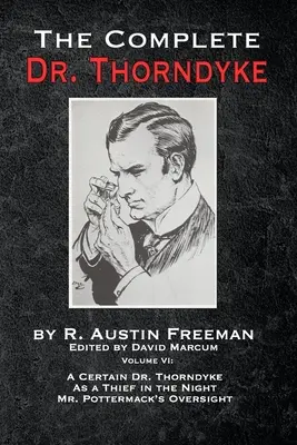 The Complete Dr. Thorndyke - Tom VI: Pewien doktor Thorndyke, Jak złodziej w nocy i nadzór pana Pottermacka - The Complete Dr. Thorndyke - Volume VI: A Certain Dr. Thorndyke, As a Thief in the Night and Mr. Pottermack's Oversight