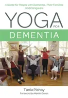 Joga dla osób z demencją: Przewodnik dla osób z demencją, ich rodzin i opiekunów - Yoga for Dementia: A Guide for People with Dementia, Their Families and Caregivers