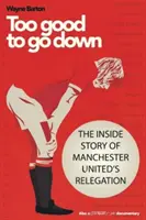 Zbyt dobrzy, by upaść - wewnętrzna historia spadku Manchesteru United - Too Good to Go Down - The Inside Story of Manchester United's Relegation