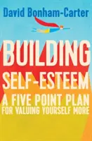 Budowanie poczucia własnej wartości: Pięciopunktowy plan, by bardziej cenić samego siebie - Building Self-Esteem: A Five-Point Plan for Valuing Yourself More