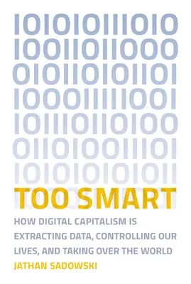 Too Smart: Jak cyfrowy kapitalizm pozyskuje dane, kontroluje nasze życie i opanowuje świat - Too Smart: How Digital Capitalism Is Extracting Data, Controlling Our Lives, and Taking Ove R the World