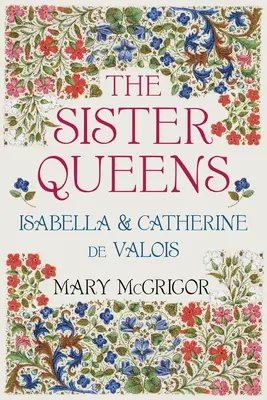 Siostrzane królowe: Izabela i Katarzyna de Valois - The Sister Queens: Isabella & Catherine de Valois