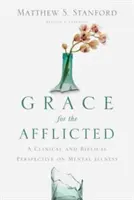 Łaska dla cierpiących: Kliniczna i biblijna perspektywa choroby psychicznej - Grace for the Afflicted: A Clinical and Biblical Perspective on Mental Illness
