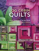 Artful Log Cabin Quilts: Od inspiracji do kołdry artystycznej: Kolor, kompozycja i ścieżki wizualne - Artful Log Cabin Quilts: From Inspiration to Art Quilt: Color, Composition & Visual Pathways