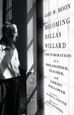 Stawanie się Dallasem Willardem: Formacja filozofa, nauczyciela i naśladowcy Chrystusa - Becoming Dallas Willard: The Formation of a Philosopher, Teacher, and Christ Follower