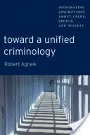 W kierunku ujednoliconej kryminologii: Integracja założeń dotyczących przestępczości, ludzi i społeczeństwa - Toward a Unified Criminology: Integrating Assumptions about Crime, People and Society