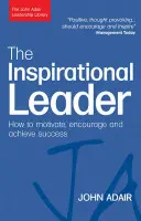 Inspirujący lider: Jak motywować, zachęcać i osiągać sukcesy - The Inspirational Leader: How to Motivate, Encourage and Achieve Success