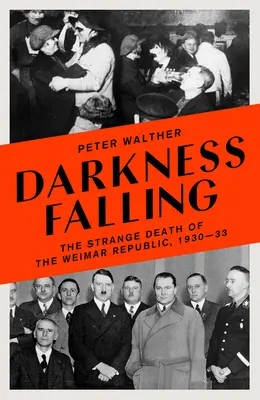 Zapadająca ciemność: Dziwna śmierć Republiki Weimarskiej, 1930-33 - Darkness Falling: The Strange Death of the Weimar Republic, 1930-33