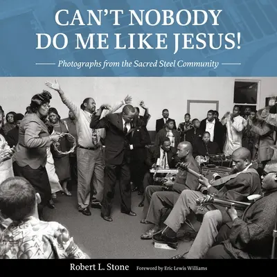 Nikt nie zrobi mnie tak jak Jezus! Fotografie z Sacred Steel Community - Can't Nobody Do Me Like Jesus!: Photographs from the Sacred Steel Community