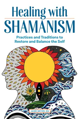 Uzdrawianie szamanizmem: Praktyki i tradycje przywracające i równoważące jaźń - Healing with Shamanism: Practices and Traditions to Restore and Balance the Self