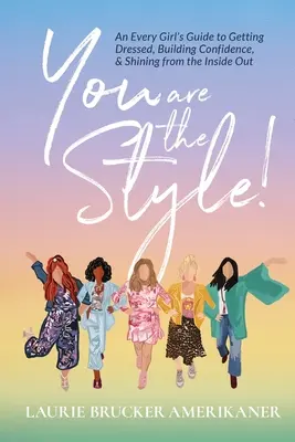 Ty jesteś stylem! Przewodnik każdej dziewczyny po ubieraniu się, budowaniu pewności siebie i błyszczeniu od wewnątrz - You Are The Style!: An Every Girl's Guide to Getting Dressed, Building Confidence, and Shining from the Inside Out