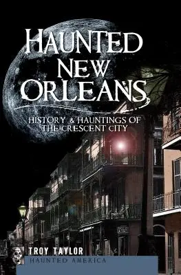 Nawiedzony Nowy Orlean: Historia i nawiedzenia miasta półksiężyca - Haunted New Orleans: History & Hauntings of the Crescent City