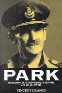 Park: Biografia Głównego Marszałka Lotnictwa Sir Keitha Parka, Gcb, Kbe, MC, Dfc, DCL - Park: The Biography of Air Chief Marshall Sir Keith Park, Gcb, Kbe, MC, Dfc, DCL