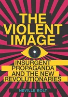 Brutalny obraz - powstańcza propaganda i nowi rewolucjoniści - Violent Image - Insurgent Propaganda and the New Revolutionaries