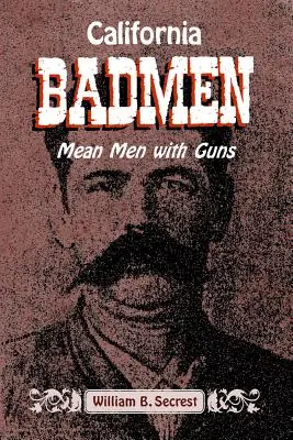 California Badmen: Wredni ludzie z bronią na Starym Zachodnim Wybrzeżu - California Badmen: Mean Men with Guns on the Old West Coast