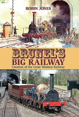 Wielka kolej Brunela: Stworzenie Wielkiej Kolei Zachodniej - Brunel's Big Railway: Creation of the Great Western Railway