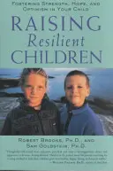 Wychowywanie odpornych dzieci: Kształtowanie w dziecku siły, nadziei i optymizmu - Raising Resilient Children: Fostering Strength, Hope, and Optimism in Your Child