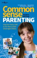 Common Sense Parenting, 4th Ed.: Używanie głowy i serca do wychowywania dzieci w wieku szkolnym - Common Sense Parenting, 4th Ed.: Using Your Head as Well as Your Heart to Raise School Age Children