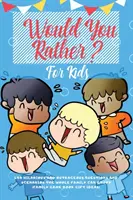 Wolałbyś dla dzieci: 400 przezabawnych i skandalicznych pytań i scenariuszy dla całej rodziny - Would You Rather For Kids: 400 Hilarious and Outrageous Questions and Scenarios The Whole Family can Enjoy