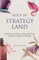 Alicja w krainie strategii - spotkania Szalonego Kapelusznika, korporacyjne królicze nory i jak zarządzać flamingiem - Alice in strategy land - Mad Hatter's meetings, corporate rabbit holes and how to manage your flamingo