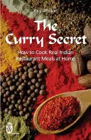 Curry Secret - Jak gotować w domu prawdziwe dania z indyjskich restauracji - Curry Secret - How to Cook Real Indian Restaurant Meals at Home