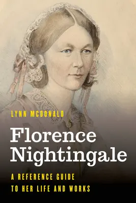 Florence Nightingale: Przewodnik po jej życiu i dziełach - Florence Nightingale: A Reference Guide to Her Life and Works