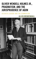 Oliver Wendell Holmes Jr, pragmatyzm i jurysprudencja agonu: Estetyczny sprzeciw i prawo zwyczajowe - Oliver Wendell Holmes Jr., Pragmatism, and the Jurisprudence of Agon: Aesthetic Dissent and the Common Law