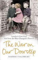 Wojna na naszym progu: Londyński East End i jak Blitz zmienił go na zawsze - The War on Our Doorstep: London's East End and How the Blitz Changed It Forever