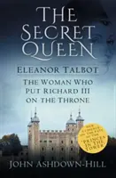 Sekretna królowa: Eleanor Talbot, kobieta, która posadziła Ryszarda III na tronie - The Secret Queen: Eleanor Talbot, the Woman Who Put Richard III on the Throne