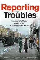 Reporting the Troubles: Dziennikarze opowiadają o konflikcie w Irlandii Północnej - Reporting the Troubles: Journalists Tell Their Stories of the Northern Ireland Conflict