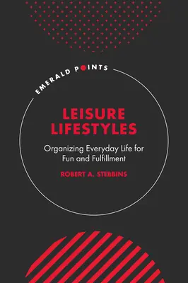 Styl życia w czasie wolnym: Organizowanie codziennego życia dla zabawy i spełnienia - Leisure Lifestyles: Organizing Everyday Life for Fun and Fulfillment