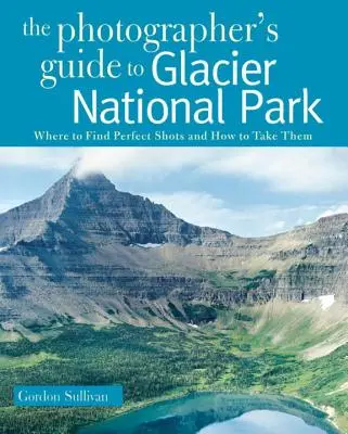 Przewodnik fotografa po Parku Narodowym Glacier: Gdzie znaleźć idealne ujęcia i jak je wykonać - Photographer's Guide to Glacier National Park: Where to Find Perfect Shots and How to Take Them