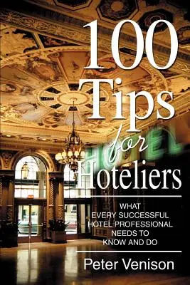 100 porad dla hotelarzy: Co każdy odnoszący sukcesy hotelarz powinien wiedzieć i robić - 100 Tips for Hoteliers: What Every Successful Hotel Professional Needs to Know and Do