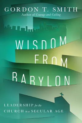 Mądrość z Babilonu: Przywództwo dla Kościoła w epoce świeckiej - Wisdom from Babylon: Leadership for the Church in a Secular Age