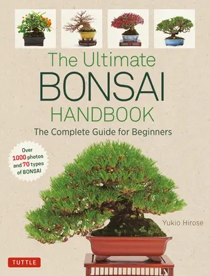 The Ultimate Bonsai Handbook: Kompletny przewodnik dla początkujących - The Ultimate Bonsai Handbook: The Complete Guide for Beginners