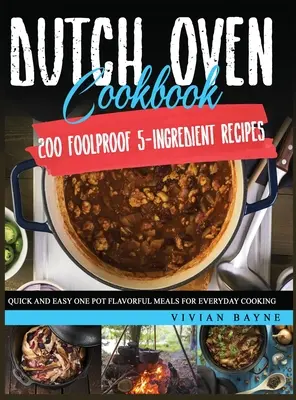 Dutch Oven Cookbook: 200 niezawodnych przepisów z 5 składnikami. Szybkie i łatwe, aromatyczne dania jednogarnkowe do codziennego gotowania - Dutch Oven Cookbook: 200 Foolproof 5-Ingredient Recipes. Quick and Easy One Pot Flavorful Meals for Everyday Cooking