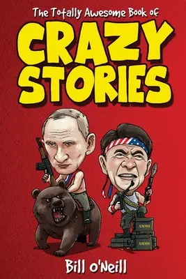 The Totally Awesome Book of Crazy Stories: Szalone, ale prawdziwe historie, które wydarzyły się naprawdę! - The Totally Awesome Book of Crazy Stories: Crazy But True Stories That Actually Happened!