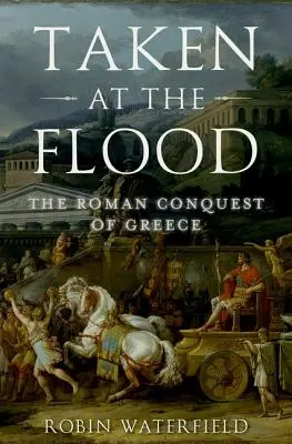 Taken at the Flood: Rzymski podbój Grecji - Taken at the Flood: The Roman Conquest of Greece