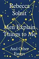 Mężczyźni mi tłumaczą - i inne eseje (Solnit Rebecca (Y)) - Men Explain Things to Me - And Other Essays (Solnit Rebecca (Y))