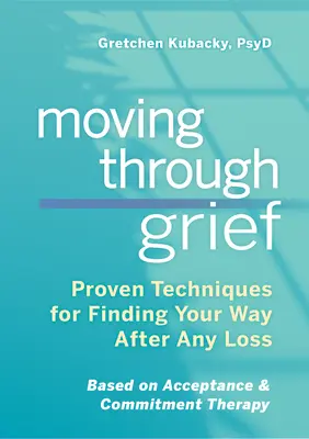 Moving Through Grief: Sprawdzone techniki odnajdywania drogi po każdej stracie - Moving Through Grief: Proven Techniques for Finding Your Way After Any Loss