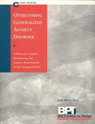 Przezwyciężanie uogólnionych zaburzeń lękowych - Podręcznik klienta - Overcoming Generalized Anxiety Disorder - Client Manual