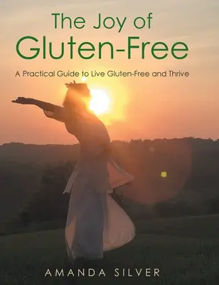 Radość bezglutenowości: Praktyczny przewodnik po życiu bez glutenu i zdrowiu - The Joy of Gluten-Free: A Practical Guide to Live Gluten-Free and Thrive