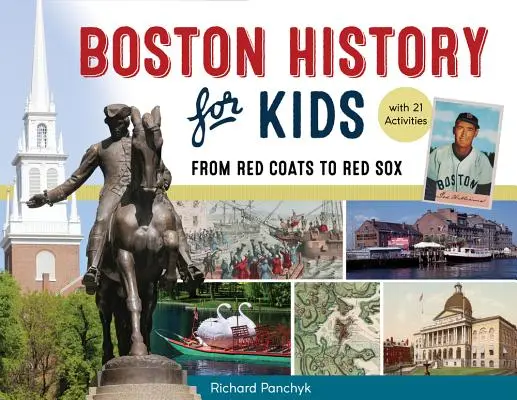 Historia Bostonu dla dzieci, 67: Od czerwonych płaszczy do Red Sox, z 21 ćwiczeniami - Boston History for Kids, 67: From Red Coats to Red Sox, with 21 Activities