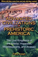 Zaawansowane cywilizacje prehistorycznej Ameryki: Zaginione królestwa Adena, Hopewell, Missisipi i Anasazi - Advanced Civilizations of Prehistoric America: The Lost Kingdoms of the Adena, Hopewell, Mississippians, and Anasazi