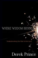 Gdzie zaczyna się mądrość: Zrozumienie bojaźni Pańskiej - Where Wisdom Begins: Understanding the Fear of the Lord