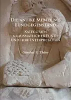 Die Antike Munze ALS Fundgegenstand: Kategorie funduszy numizmatycznych i ich interpretacja - Die Antike Munze ALS Fundgegenstand: Kategorien Numismatischer Funde Und Ihre Interpretation