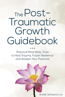 Poradnik rozwoju po traumie: Praktyczne narzędzia umysłu i ciała do leczenia traumy, wspierania odporności i budzenia potencjału - The Post-Traumatic Growth Guidebook: Practical Mind-Body Tools to Heal Trauma, Foster Resilience and Awaken Your Potential