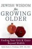 Żydowska mądrość na starość: Odnajdywanie swojej siły i łaski poza średnim wiekiem - Jewish Wisdom for Growing Older: Finding Your Grit and Grace Beyond Midlife