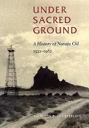 Under Sacred Ground: Historia ropy naftowej Navajo, 1922-1982 - Under Sacred Ground: A History of Navajo Oil, 1922-1982